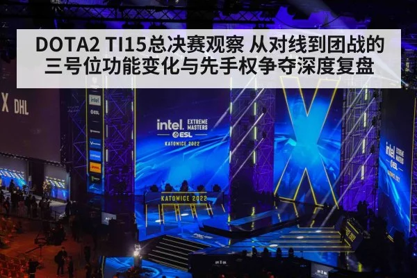 DOTA2 TI15总决赛观察 从对线到团战的三号位功能变化与先手权争夺深度复盘