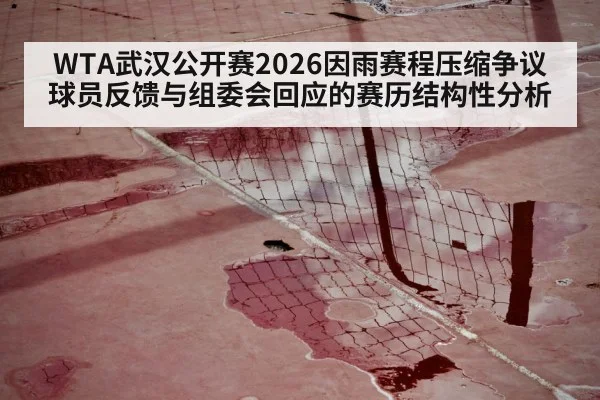 WTA武汉公开赛2026因雨赛程压缩争议 球员反馈与组委会回应的赛历结构性分析