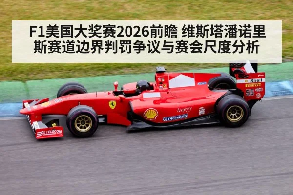 F1美国大奖赛2026前瞻 维斯塔潘诺里斯赛道边界判罚争议与赛会尺度分析