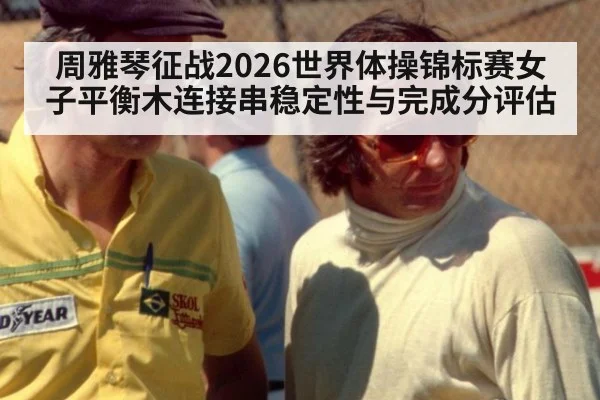 周雅琴征战2026世界体操锦标赛女子平衡木连接串稳定性与完成分评估